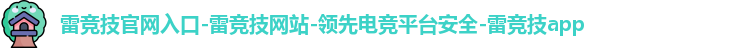 雷竞技官网入口-雷竞技网站-领先电竞平台安全-雷竞技app